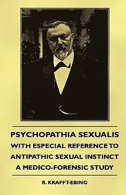 Psychopathia Sexualis - Con especial referencia al instinto sexual antipático - Un estudio médico-forense - Psychopathia Sexualis - With Especial Reference to Antipathic Sexual Instinct - A Medico-Forensic Study