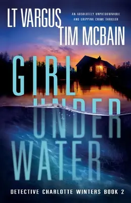 La chica bajo el agua: Un thriller policíaco absolutamente irresistible y apasionante. - Girl Under Water: An absolutely unputdownable and gripping crime thriller