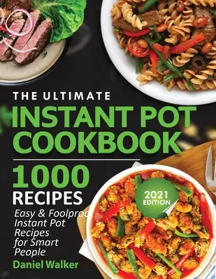 The Ultimate Instant Pot Cookbook 1000 Recipes: Recetas fáciles e infalibles para gente inteligente - The Ultimate Instant Pot Cookbook 1000 Recipes: Easy & Foolproof Instant Pot Recipes For Smart People