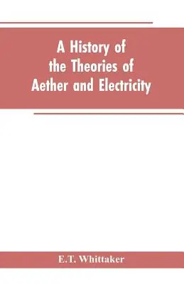 Historia de las teorías sobre el éter y la electricidad: desde la época de Descartes hasta finales del siglo XIX - A history of the theories of aether and electricity: from the age of Descartes to the close of the nineteenth century