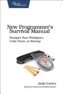 Manual de supervivencia del nuevo programador: Navegue por su lugar de trabajo, granja de cubos o startup - New Programmer's Survival Manual: Navigate Your Workplace, Cube Farm, or Startup