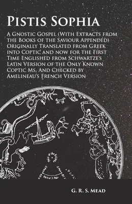 Pistis Sophia - Evangelio gnóstico (con extractos de los libros del Salvador incluidos) Traducido originalmente del griego al copto y ahora para la F - Pistis Sophia - A Gnostic Gospel (With Extracts from the Books of the Saviour Appended) Originally Translated from Greek into Coptic and now for the F