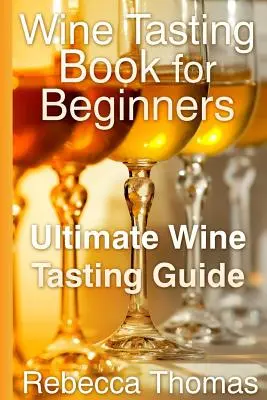 Libro de cata de vinos para principiantes: Guía definitiva para la cata de vinos - Wine Tasting Book for Beginners: Ultimate Wine Tasting Guide