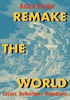 Remake the World: Ensayos, reflexiones, rebeliones - Remake the World: Essays, Reflections, Rebellions