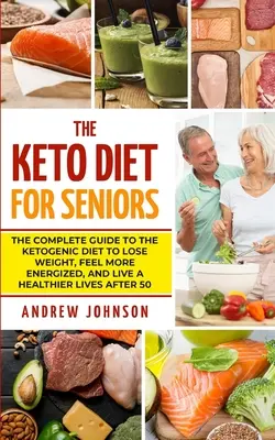 La Dieta Keto Para Mayores: La Guía Completa De La Dieta Cetogénica Para Perder Peso, Sentirse Con Más Energía Y Vivir Una Vida Más Sana Después De Los 50 - The Keto Diet For Seniors: The Complete Guide To The Ketogenic Diet To Lose Weight, Feel More Energized, And Live A Healthier Lives After 50