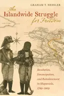 Una lucha por la libertad en toda la isla: Revolución, emancipación y esclavitud en La Española, 1789-1809 - An Islandwide Struggle for Freedom: Revolution, Emancipation, and Reenslavement in Hispaniola, 1789-1809