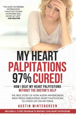 Mis palpitaciones cardíacas 97% curadas: Cómo vencí mis palpitaciones sin la ayuda del médico - My Heart Palpitations 97% Cured!: How I Beat My Heart Palpitations Without the Doctor's Help