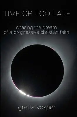 A tiempo o demasiado tarde: persiguiendo el sueño de una fe cristiana progresista - Time or Too Late: Chasing the Dream of a Progressive Christian Faith