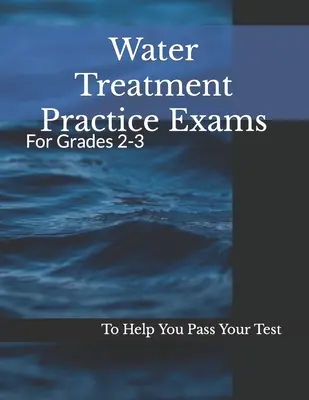 Exámenes prácticos sobre el tratamiento del agua: Para los grados 2-3 - Water Treatment Practice Exams: For Grades 2-3