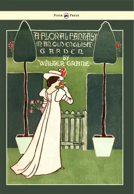 Fantasía Floral - En un Antiguo Jardín Inglés - Ilustrado por Walter Crane - Floral Fantasy - In an Old English Garden - Illustrated by Walter Crane