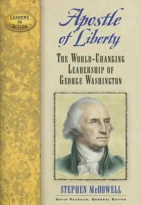 Apóstol de la libertad: El liderazgo de George Washington que cambió el mundo - Apostle of Liberty: The World-Changing Leadership of George Washington