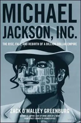 Michael Jackson, Inc: Auge, caída y renacimiento de un imperio multimillonario - Michael Jackson, Inc.: The Rise, Fall, and Rebirth of a Billion-Dollar Empire