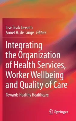 Integración de la organización de los servicios sanitarios, el bienestar de los trabajadores y la calidad de la atención: Hacia una asistencia sanitaria saludable - Integrating the Organization of Health Services, Worker Wellbeing and Quality of Care: Towards Healthy Healthcare