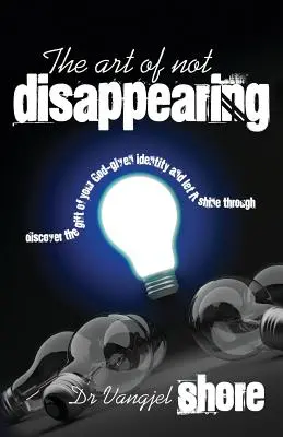 El arte de no desaparecer: Descubre el don de la identidad que Dios te ha dado y deja que brille con luz propia - The Art of Not Disappearing: Discover the gift of your God-given identity and let it shine through