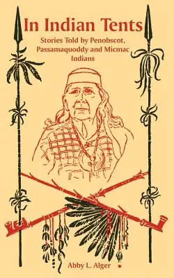 En tiendas indias: Historias contadas por los indios Penobscot, Passamaquoddy y Micmac - In Indian Tents: Stories Told by Penobscot, Passamaquoddy and Micmac Indians