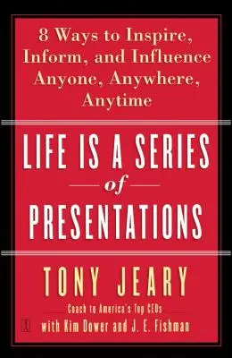 La vida es una serie de presentaciones: Ocho formas de inspirar, informar e influir en cualquier persona, en cualquier lugar y en cualquier momento - Life Is a Series of Presentations: Eight Ways to Inspire, Inform, and Influence Anyone, Anywhere, Anytime