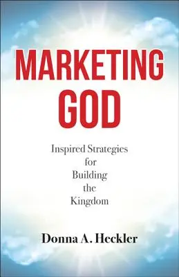El marketing de Dios: Estrategias inspiradas para construir el reino - Marketing God: Inspired Strategies for Building the Kingdom