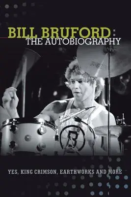 Bill Bruford: The Autobiography. Yes, King Crimson, Earthworks y más. - Bill Bruford: The Autobiography. Yes, King Crimson, Earthworks and More.