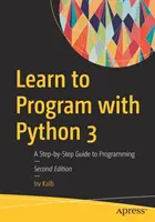 Aprenda a programar con Python 3: Guía de programación paso a paso - Learn to Program with Python 3: A Step-By-Step Guide to Programming