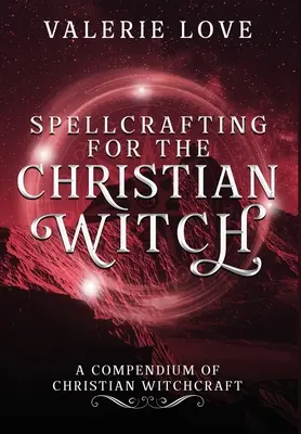 Hechicería para la Bruja Cristiana: Un compendio de brujería cristiana - Spellcrafting for the Christian Witch: A Compendium of Christian Witchcraft