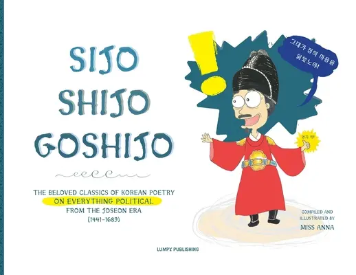 Sijo Shijo Goshijo: Los amados clásicos de la poesía coreana sobre todo lo político de mediados de la era Joseon (1441 1689) - Sijo Shijo Goshijo: The Beloved Classics of Korean Poetry on Everything Political from the Mid-Joseon Era (1441 1689)