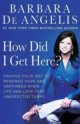 ¿Cómo he llegado hasta aquí? Encontrar el camino hacia la esperanza y la felicidad renovadas cuando la vida y el amor dan giros inesperados - How Did I Get Here?: Finding Your Way to Renewed Hope and Happiness When Life and Love Take Unexpected Turns