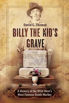 La tumba de Billy the Kid - Historia de la lápida más famosa del Salvaje Oeste - Billy the Kid's Grave - A History of the Wild West's Most Famous Death Marker