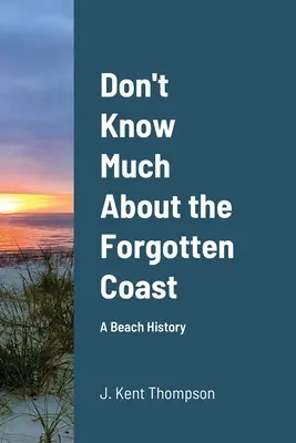 Don't Know Much About the Forgotten Coast: Una historia de la playa - Don't Know Much About the Forgotten Coast: A Beach History
