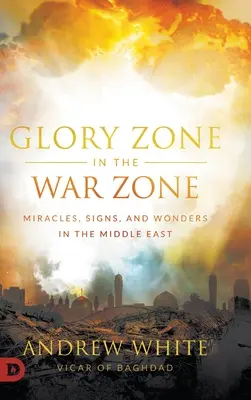 Zona de gloria en la zona de guerra: Milagros, señales y maravillas en Oriente Próximo - Glory Zone in the War Zone: Miracles, Signs, and Wonders in the Middle East