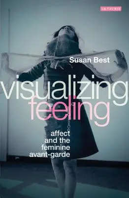 Visualizar el sentimiento: El afecto y la vanguardia femenina - Visualizing Feeling: Affect and the Feminine Avant-garde