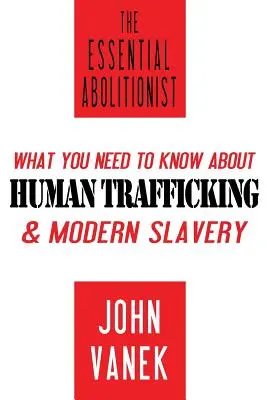 El abolicionista esencial: Lo que debe saber sobre la trata de seres humanos y la esclavitud moderna - The Essential Abolitionist: What You Need to Know About Human Trafficking & Modern Slavery