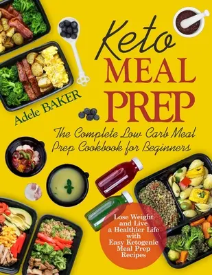 Keto Meal Prep: The Complete Low Carb Meal Prep Cookbook for Beginners. Pierda peso y viva una vida más sana con la receta cetogénica fácil. - Keto Meal Prep: The Complete Low Carb Meal Prep Cookbook for Beginners. Lose Weight and Live a Healthier Life with Easy Ketogenic Reci