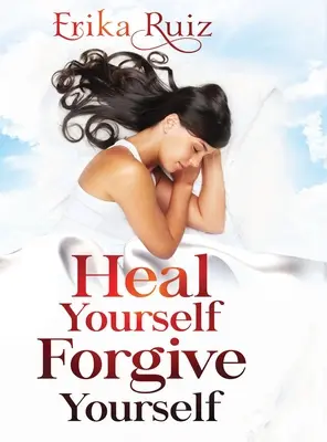 Cúrate a ti mismo Perdónate a ti mismo - Heal Yourself Forgive Yourself