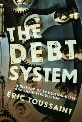 El sistema de la deuda: Historia de las deudas soberanas y su repudio - The Debt System: A History of Sovereign Debts and Their Repudiation