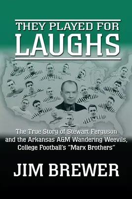 Jugaban para reírse: La verdadera historia de Stewart Ferguson y los Arkansas A&M Wandering Weevils, los hermanos Marx del fútbol universitario - They Played for Laughs: The True Story of Stewart Ferguson and the Arkansas A&M Wandering Weevils, College Football's Marx Brothers