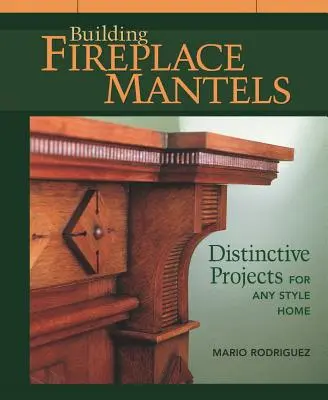 Construyendo chimeneas: Proyectos distintivos para cualquier estilo de hogar - Building Fireplace Mantels: Distinctive Projects for Any Style Home