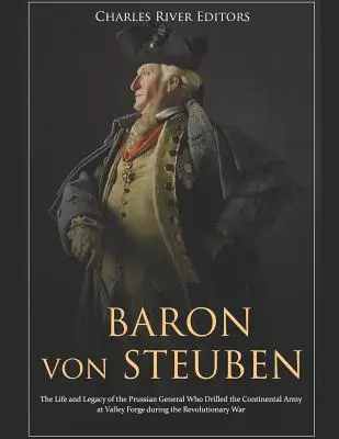 El Barón Von Steuben: Vida y legado del general prusiano que instruyó al ejército continental en Valley Forge durante la Revolución - Baron Von Steuben: The Life and Legacy of the Prussian General Who Drilled the Continental Army at Valley Forge During the Revolutionary