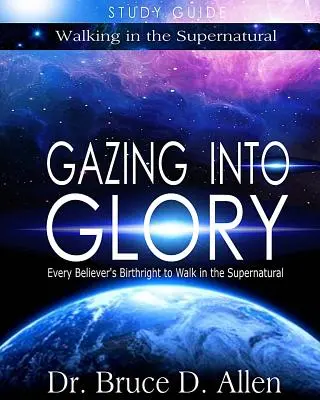 Guía de estudio «Mirando a la gloria»: El derecho de nacimiento de todo creyente a caminar en lo sobrenatural - Gazing Into Glory Study Guide: Every Believer's Birthright to Walk in the Supernatural