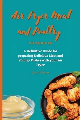 Libro de Cocina de Carne y Aves para Freidora de Aire: Una Guía Definitiva para preparar Deliciosos Platos de Carne y Aves con su Freidora de Aire - Air Fryer Meat and Poultry Cookbook: A Definitive Guide for preparing Delicious Meat and Poultry Dishes with your Air Fryer