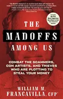 Los Madoff entre nosotros: Cómo combatir a los estafadores, timadores y ladrones que conspiran para robarle su dinero - The Madoffs Among Us: Combat the Scammers, Con Artists, and Thieves Who Are Plotting to Steal Your Money