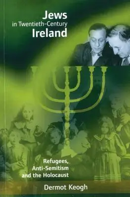 Los judíos en la Irlanda del siglo XX: Refugiados, antisemitismo y Holocausto - Jews in Twentieth-Century Ireland: Refugees, Anti-Semitism and the Holocaust