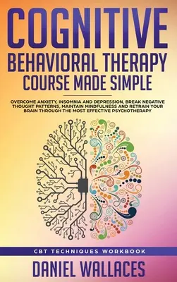 Curso de Terapia Cognitiva Conductual Simplificada: Superar la ansiedad, el insomnio y la depresión, romper los patrones de pensamiento negativo, mantener la atención plena, y R - Cognitive Behavioral Therapy Course Made Simple: Overcome Anxiety, Insomnia & Depression, Break Negative Thought Patterns, Maintain Mindfulness, and R