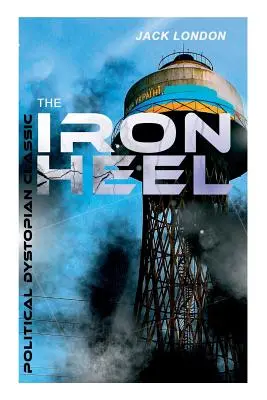 EL TALÓN DE HIERRO (Clásico político distópico): La novela distópica pionera que predijo el ascenso del fascismo - THE IRON HEEL (Political Dystopian Classic): The Pioneer Dystopian Novel that Predicted the Rise of Fascism