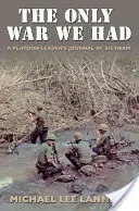 La única guerra que tuvimos: Diario de Vietnam de un jefe de pelotón - The Only War We Had: A Platoon Leader's Journal of Vietnam