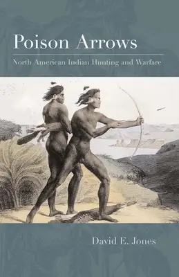 Flechas envenenadas: Caza y guerra de los indios norteamericanos - Poison Arrows: North American Indian Hunting and Warfare