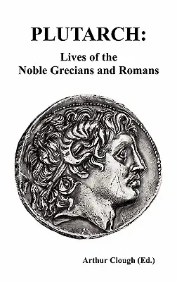 Plutarco: Vidas de los nobles griegos y romanos (Completa e íntegra) - Plutarch: Lives of the noble Grecians and Romans (Complete and Unabridged)