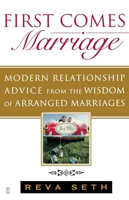 Lo primero es el matrimonio: Consejos modernos sobre relaciones de pareja basados en la sabiduría de los matrimonios concertados - First Comes Marriage: Modern Relationship Advice from the Wisdom of Arranged Marriages