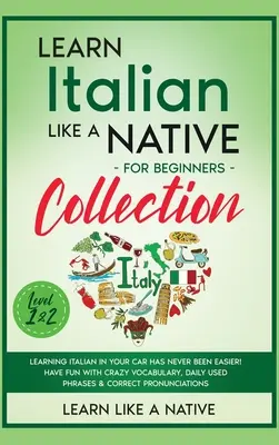 Colección Aprende italiano como un nativo para principiantes - Niveles 1 y 2: ¡Aprender italiano en el coche nunca ha sido tan fácil! Diviértete con vocabulario loco - Learn Italian Like a Native for Beginners Collection - Level 1 & 2: Learning Italian in Your Car Has Never Been Easier! Have Fun with Crazy Vocabulary