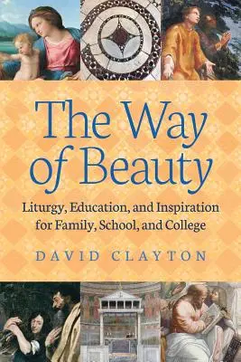 El camino de la belleza: Liturgia, educación e inspiración para la familia, la escuela y la universidad - The Way of Beauty: Liturgy, Education, and Inspiration for Family, School, and College