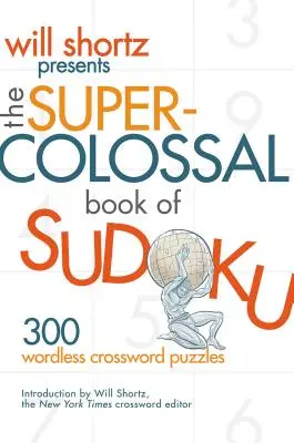 Will Shortz presenta el supercolosal libro del sudoku: 300 crucigramas sin palabras - Will Shortz Presents the Super-Colossal Book of Sudoku: 300 Wordless Crossword Puzzles